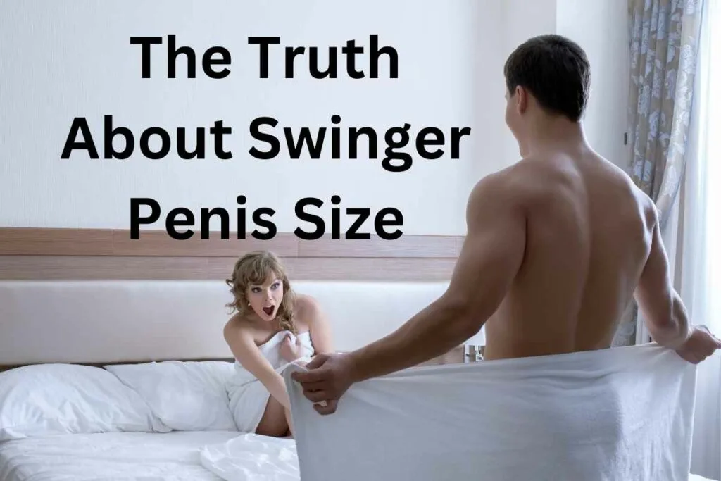 2023 The Truth About Swinger Penis Size: How I learned to love my penis