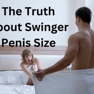 The Truth About Swinger Penis Size