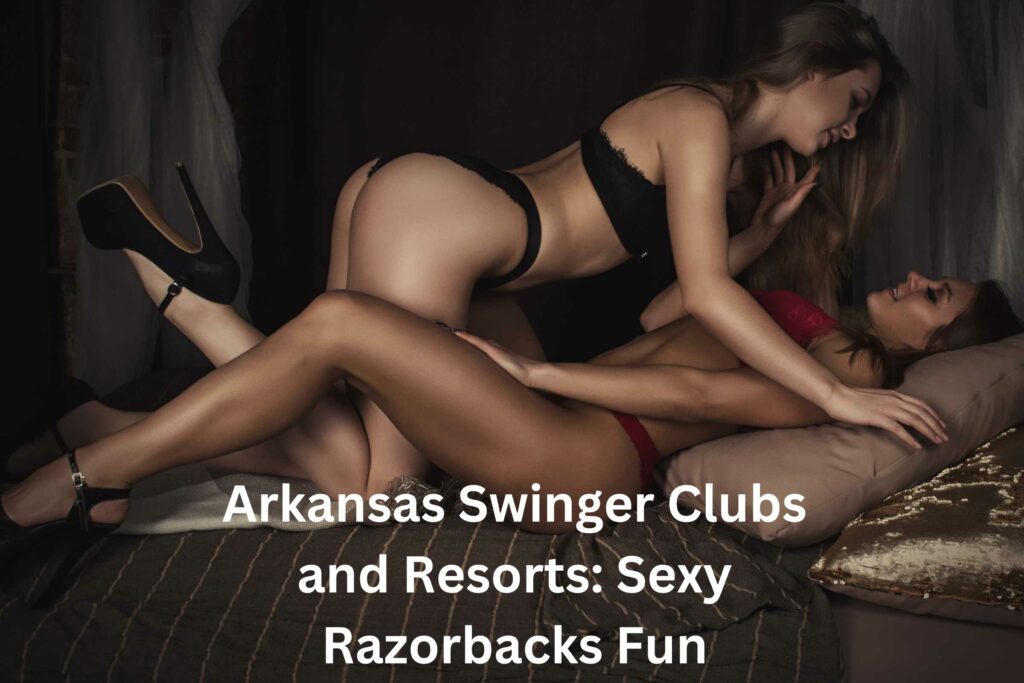 Arkansas Swinger Clubs and Resorts Sexy Razorbacks Fun