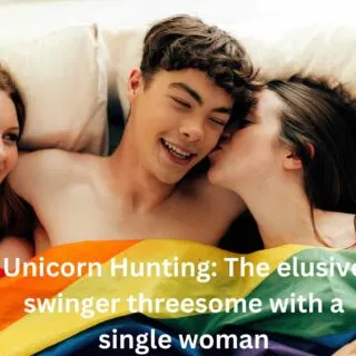 Unicorn Hunting: The elusive swinger threesome with a single woman